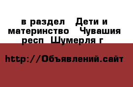  в раздел : Дети и материнство . Чувашия респ.,Шумерля г.